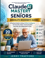 Claude AI Mastery for Seniors (Absolute Beginner's Guide): A Practical Guide to Using Artificial Intelligence for Everyday Tasks, Communication, Learning, and Independent Living B0H7Q78M2S Book Cover