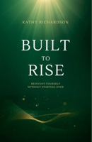Built to Rise: Reinvent Yourself Without Starting Over 1105537196 Book Cover