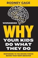 Why Your Kids Do What They Do - Workbook: Responding to the Driving Forces Behind Your Teen's Behavior 1959095161 Book Cover