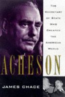 Acheson: The Secretary of State Who Created the American World 0684808439 Book Cover