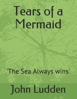 Tears of a Mermaid: 'The Sea Always wins' 1494849291 Book Cover