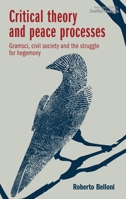 Critical Theory and Peace Processes: Gramsci, Civil Society and the Struggle for Hegemony (New Approaches to Conflict Analysis) 1526189747 Book Cover