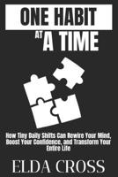 One Habit at a Time: How Tiny Daily Shifts Can Rewire Your Mind, Boost Your Confidence, and Transform Your Entire Life (Self-Help) B0FKSHQGYF Book Cover