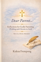 Dear Parent: Reflections for Godly parenting: walking with parents in faith B0H9VWJTNH Book Cover