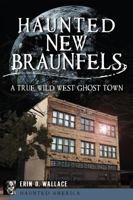 Haunted New Braunfels: A True Wild West Ghost Town (Haunted America) 1609498925 Book Cover