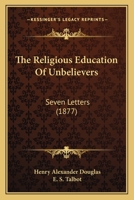 The Religious Education Of Unbelievers: Seven Letters 1104297086 Book Cover