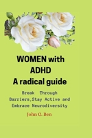 WOMEN with ADHD, a radical guide.: Break Through Barriers, Stay Active and Embrace Neurodiversity B0BXNJ8X2Q Book Cover