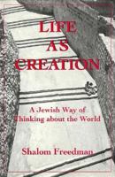 Life As Creation: A Jewish Way of Thinking About the World 0876687788 Book Cover