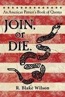 JOIN, or DIE. - An American Patriot's Book of Quotes: An American Patriot's Book of Quotes 0983140634 Book Cover