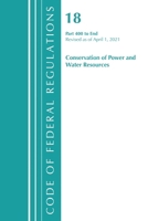 Code of Federal Regulations, Title 18 Conservation of Power and Water Resources 400-End, Revised as of April 1, 2021 1636718248 Book Cover