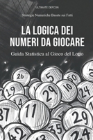 La Logica dei Numeri da Giocare: Guida statistica al gioco del Lotto. Strategie Numeriche Basate sui Fatti (Italian Edition) B0FPBHPG7X Book Cover
