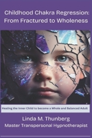 Childhood Chakra Regression: From Fractured to Wholeness: Healing the Inner Child to Become a Whole and Balanced Adult B0FRZTKT87 Book Cover