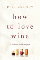 How to Love Wine: A Memoir and Manifesto 0061802522 Book Cover