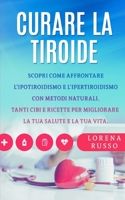 Curare La Tiroide: Scopri come affrontare l'ipotiroidismo e l'ipertiroidismo con metodi naturali. Tanti cibi e ricette per migliorare la tua salute e la tua vita B088SYT7Z6 Book Cover