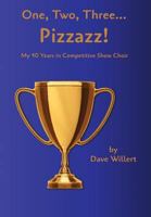 One, Two, Three... Pizzazz!: My Forty Years in Competitive Show Choir (1977-2016) 1947532715 Book Cover