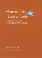 How to Live Like a Lady: Lessons in Life, Manners, and Style 1599213524 Book Cover
