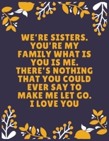 We’re sisters. You’re my family what is you is me. There’s nothing that you could ever say to make me let go. I love you: Sister journal book | Best ... Sister - 120 Pages - Large (8.5 x 11 inches) 1697036481 Book Cover