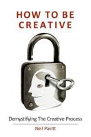 How To Be Creative: Demystifying the creative Process 149527201X Book Cover