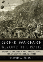 Greek Warfare Beyond the Polis: Defense, Strategy, and the Making of Ancient Federal States 1501747525 Book Cover