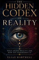 The Hidden Codex of Reality: What Shapes Reality and How You Experience It B0H6SVC8B3 Book Cover