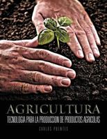 Agricultura: Tecnologia Para La Produccion de Productos Agricolas 1467037370 Book Cover