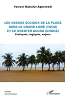 Les usages sociaux de la plage dans le Grand Lomé (Togo) et le Greater Accra (Ghana): Pratiques, logiques, enjeux (Études Eurafricaines) (French Edition) 2336413701 Book Cover
