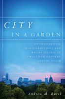 City in a Garden: Environmental Transformations and Racial Justice in Twentieth-Century Austin, Texas 1469632640 Book Cover