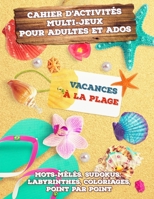 Cahier d’Activités Multi-Jeux pour Adultes et Ados - Vacances à la plage: Jeux d’activités en famille : Mots-mêlés, Sudokus, Labyrinthes, Coloriages, ... à la plage ! ou ailleurs… B08CM8NKDG Book Cover