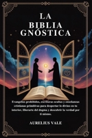 LA BIBLIA GNÓSTICA: Evangelios prohibidos, escrituras ocultas y enseñanzas cristianas primitivas para despertar lo divino en tu interior, liberarte ... la verdad por ti mismo. (Spanish Edition) B0FQMKRPVV Book Cover
