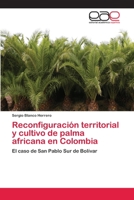 Reconfiguración territorial y cultivo de palma africana en Colombia: El caso de San Pablo Sur de Bolívar 3659065692 Book Cover