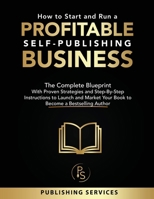 How to Start and Run a Profitable Self-Publishing Business: The Complete Blueprint With Proven Strategies and Step-By-Step Instructions to Launch and Market Your Book to Become a Bestselling Author 0648641147 Book Cover