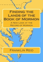 Finding the Lands of the Book of Mormon: A New Look at the Record of Mormon 1975897625 Book Cover