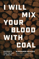 I Will Mix Your Blood with Coal: Snapshots from the East of Ukraine 0810148544 Book Cover