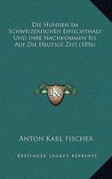 Die Hunnen Im Schweizerischen Eifischthale Und Ihre Nachkommen Bis Auf Die Heutige Zeit (Classic Reprint) 117313297X Book Cover