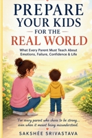 Prepare Your Kids for the Real World: What Every Parent Must Teach About Emotions, Failure, Confidence & Life B0GZG2HFBD Book Cover