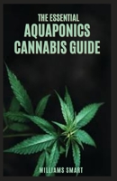 THE ESSENTIAL AQUAPONICS CANNABIS GUIDE: Understanding How To Grow Cannabis Using Horticulture Method B094T8ZV9Q Book Cover