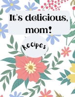 It's delicious, mom! Recipes: XXL cookbook to note down your favorite recipes- Blank Recipe Book Journal- Blank Recipe Book- Blank Cookbook 0948243597 Book Cover