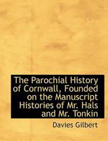 The Parochial History of Cornwall, Founded on the Manuscript Histories of Mr. Hals and Mr. Tonkin 1016157169 Book Cover