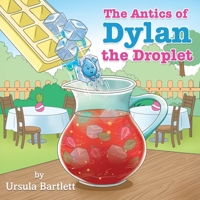 The Antics of Dylan the Droplet 1835389376 Book Cover