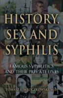HISTORY, SEX AND SYPHILIS: Famous Syphilitics and Their Private Lives 1634908295 Book Cover