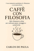 Caffè con filosofia: 366 riflessioni e sfide per coltivare pace, coraggio e autenticità (Italian Edition) B0GJB29KRS Book Cover