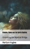 Dreams, Sleep and the Astral Realms: Unlocking the Mystical Bridge (The Complete Out-of-Body Travel Guides: A Journey to Mystical Awakening) B0DV9GM27Q Book Cover