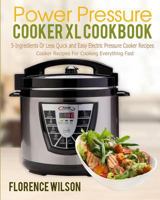 Power Pressure Cooker XL Cookbook: 5-Ingredients or Less Quick and Easy Electric Pressure Cooker Recipes for Cooking Everything Fast 1548336793 Book Cover