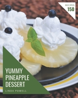 150 Yummy Pineapple Dessert Recipes: A Yummy Pineapple Dessert Cookbook You Won't be Able to Put Down B08HGLNJ6L Book Cover