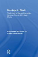 Marriage in Black: The Pursuit of Married Life among American-born and Immigrant Blacks 1138497657 Book Cover