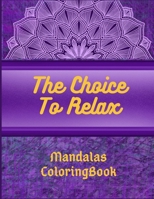 The Choice To Relax Mandalas ColoringBook: Mandala Relaxation Coloring Book Beautiful, Stress-Relieving Designs for All .90 Pages, 45 designs, Size 8.5"x11" B08NZSXPGX Book Cover