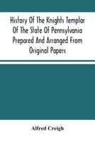 History Of The Knights Templar Of The State Of Pennsylvania Prepared And Arranged From Original Papers 9354502857 Book Cover