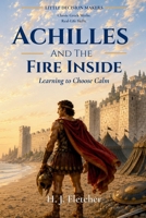 Achilles and the Fire Inside: Greek Mythology for Kids: A Story About Anger, Self-Control and Choosing Calm (Little Decision Makers) B0H8K284HY Book Cover
