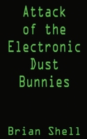 Attack of the Electronic Dust Bunnies: Collecting Electronic Dust 1514727854 Book Cover