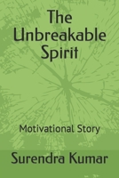 The Unbreakable Spirit: Motivational Story B0C7T7P93H Book Cover